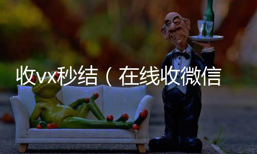 收vx秒24小时全天回收vx结(在线收微信)
